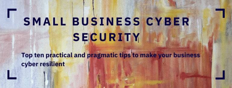 Small business cyber security top practical tips to make your business cyber resilient.